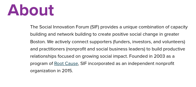 The Social Innovation Forum's original text on their About page, which reads "The Social Innovation Forum provides a unique combination of capacity building and network building to create positive social change in greater Boston. We actively connect supporters (funders, investors, and volunteers) and practitioners (nonprofit and social business leaders) to build productive relationships focused on growing social impact." 
